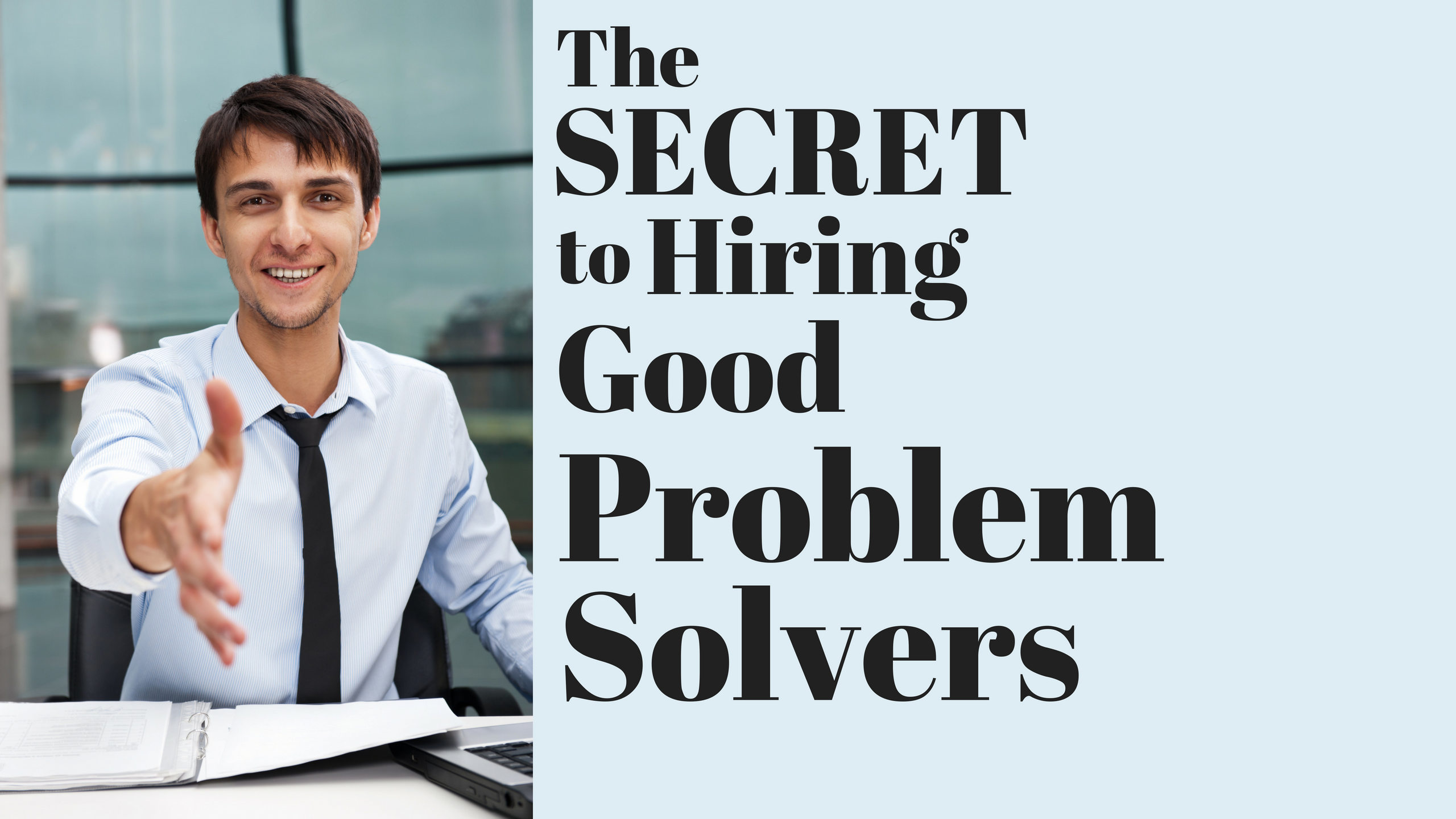 A man is sitting behind his desk reaching out his hand to shake the hand of someone he just decided to hire... captioned: "The Secret to Hiring Good Problem Solvers"